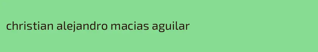 christian alejandro macias aguilar